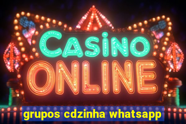 grupos cdzinha whatsapp